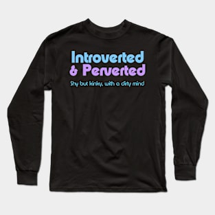 Introverted & Perverted, Shy But Kinky Long Sleeve T-Shirt